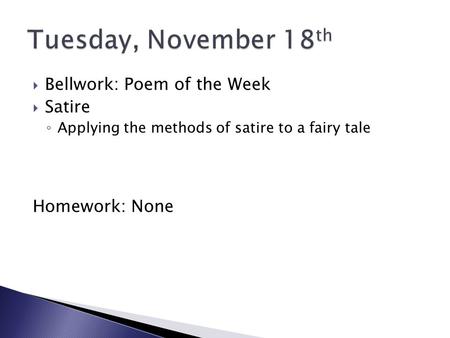  Bellwork: Poem of the Week  Satire ◦ Applying the methods of satire to a fairy tale Homework: None.