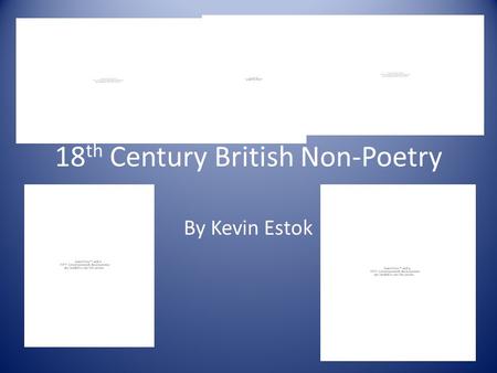 18 th Century British Non-Poetry By Kevin Estok. Topic Covered England saw major transformations to the literature of the time, offering fresh ways of.