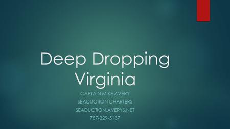 Deep Dropping Virginia CAPTAIN MIKE AVERY SEADUCTION CHARTERS SEADUCTION.AVERYS.NET 757-329-5137.