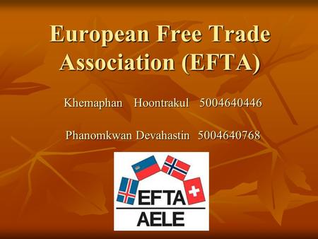Khemaphan Hoontrakul 5004640446 Phanomkwan Devahastin 5004640768 European Free Trade Association (EFTA)