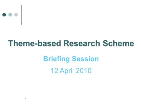 1 Theme-based Research Scheme Briefing Session 12 April 2010.