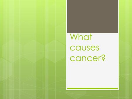 What causes cancer?. Cancer – Basic information  There are over 200 types of cancer!  There are many different ways to get cancer, not just hereditary.