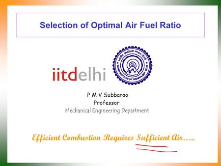 Selection of Optimal Air Fuel Ratio P M V Subbarao Professor Mechanical Engineering Department Efficient Combustion Requires Sufficient Air…..