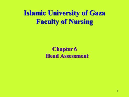 1 Islamic University of Gaza Faculty of Nursing Chapter 6 Head Assessment.