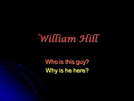 William Hill Who is this guy? Why is he here?. A long time ago, I was a kid, too. 5 th grade & Shawnee Mission South HS grad with my dad.