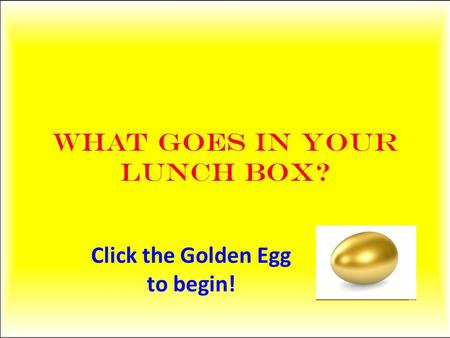 What goes in your Lunch box? Click the Golden Egg to begin!