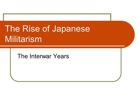 The Rise of Japanese Militarism The Interwar Years.