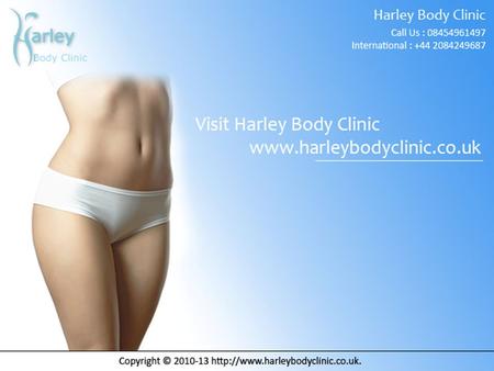 VASER LIPOSUCTION and the various types of it Harley Body Clinic has gained a reputation with a fairer list of satisfied clientele in London where specialist.