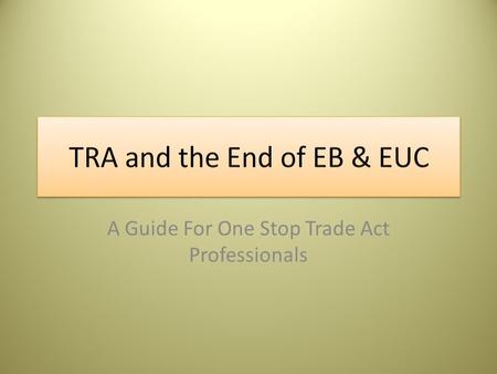 A Guide For One Stop Trade Act Professionals. Sequence of TRA benefits UI (26 weeks) Basic TRA (26 weeks) Additional TRA (weeks based on petition #)