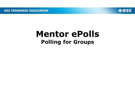 Mentor ePolls Polling for Groups. 2 What is ePolls? ePolls is the newest feature of Mentor, the IEEE tool for Working Group collaboration. ePolls allows.