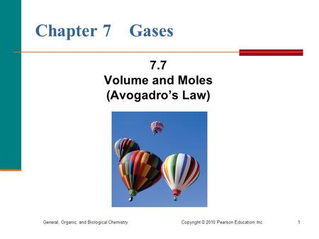 General, Organic, and Biological Chemistry Copyright © 2010 Pearson Education, Inc.1 Chapter 7 Gases 7.7 Volume and Moles (Avogadro’s Law)