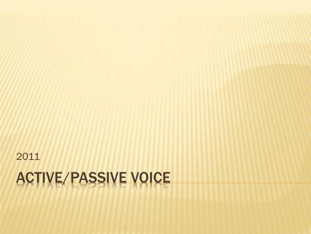 2011.  Define Active:  Define Passive:  Active voice: If a sentence is in active voice, the subject does the action.  Passive voice: If a sentence.