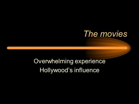 The movies Overwhelming experience Hollywood’s influence.