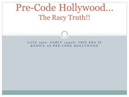 LATE 1920- EARLY 1930S: THIS ERA IS KNOWN AS PRE-CODE HOLLYWOOD Pre-Code Hollywood… The Racy Truth!!