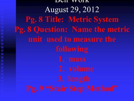Bell Work August 29, 2012 Pg. 8 Title: Metric System Pg