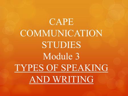 CAPE COMMUNICATION STUDIES Module 3 TYPES OF SPEAKING AND WRITING