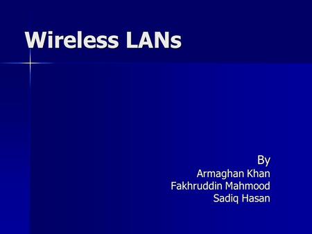 Wireless LANs By Armaghan Khan Fakhruddin Mahmood Sadiq Hasan.