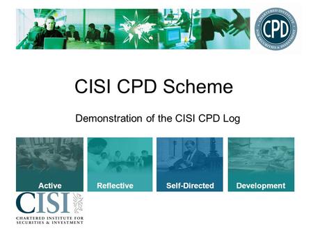 CISI CPD Scheme Demonstration of the CISI CPD Log Active Reflective Self-Directed Development.