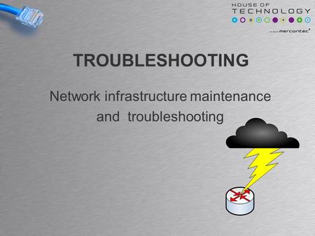 TROUBLESHOOTING Network infrastructure maintenance and troubleshooting.