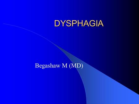 DYSPHAGIA Begashaw M (MD). Dysphagia Defn  Difficulty in swallowing Classification 1- Oropharyngeal dysphagia Causes– Local pain -trauma, oral candida,