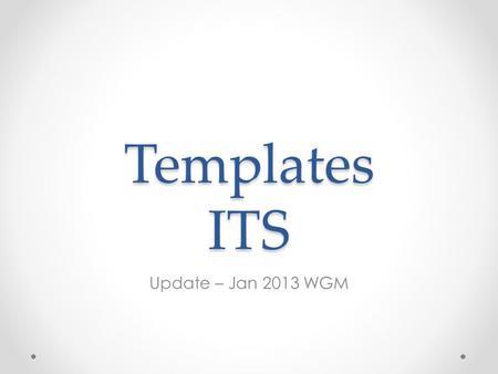 Templates ITS Update – Jan 2013 WGM. Templates ITS  Working with MDHT team to examine options  Received full extract from Lantana’s Trifolia to evaluate.