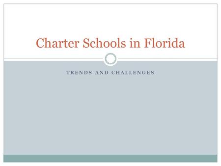 TRENDS AND CHALLENGES Charter Schools in Florida.