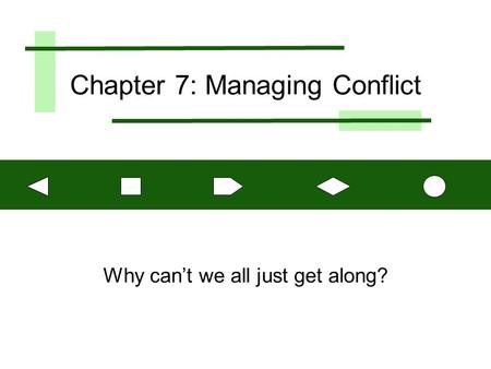 Chapter 7: Managing Conflict Why can’t we all just get along?