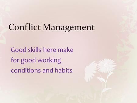 Conflict Management Good skills here make for good working conditions and habits.