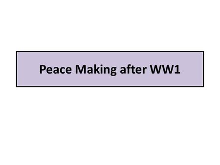 Peace Making after WW1.
