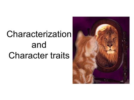 Characterization and Character traits. Character The people or animals in a literary work. Protagonist: the main character of the story Antagonist: the.