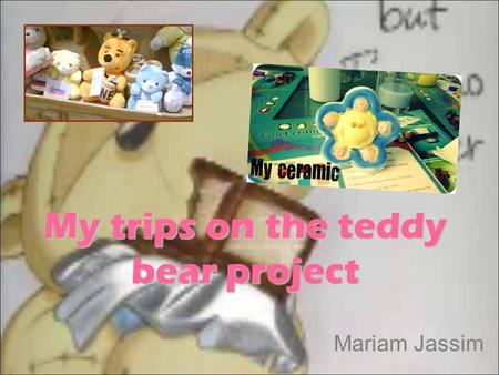 My trips on the teddy bear project Mariam Jassim.