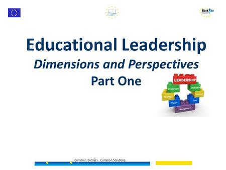 Educational Leadership Dimensions and Perspectives Part One Common borders. Common Solutions.
