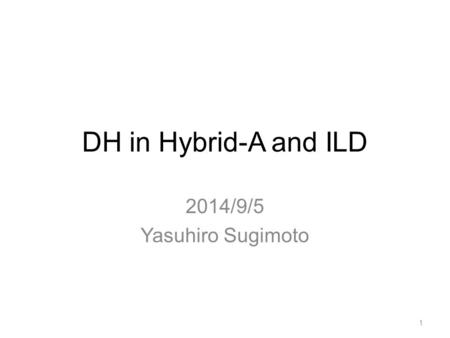 DH in Hybrid-A and ILD 2014/9/5 Yasuhiro Sugimoto 1.