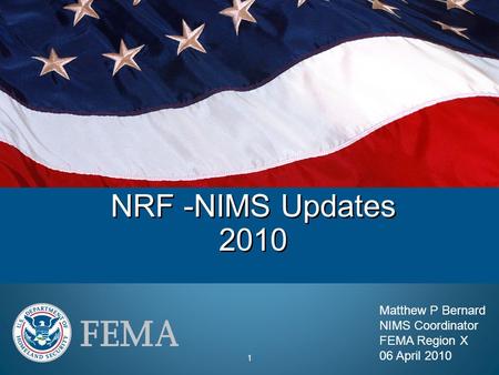 1 NRF -NIMS Updates 2010 Matthew P Bernard NIMS Coordinator FEMA Region X 06 April 2010.