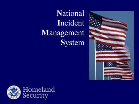 National Incident Management System. Homeland Security Presidential Directive – 5 Directed the development of the National Incident Management System.
