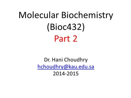 Molecular Biochemistry (Bioc432)  Part 2  Dr. Hani Choudhry