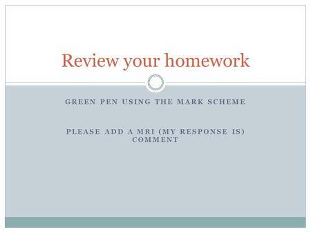 Review your homework Green pen using the mark scheme