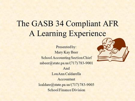 The GASB 34 Compliant AFR A Learning Experience Presented by: Mary Kay Beer School Accounting Section Chief 783-9001 And LouAnn.