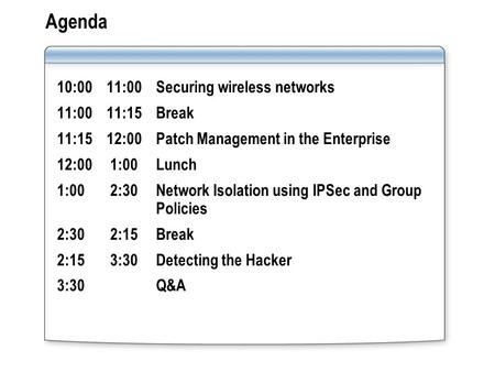 Agenda 10:00 11:00 Securing wireless networks 11:00 11:15 Break 11:15 12:00Patch Management in the Enterprise 12:00 1:00 Lunch 1:00 2:30 Network Isolation.