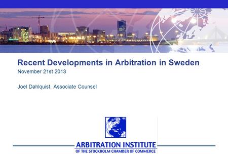 Www.sccinstitute.com Recent Developments in Arbitration in Sweden November 21st 2013 Joel Dahlquist, Associate Counsel.