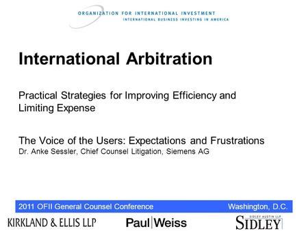 2011 OFII General Counsel Conference Washington, D.C. International Arbitration Practical Strategies for Improving Efficiency and Limiting Expense The.