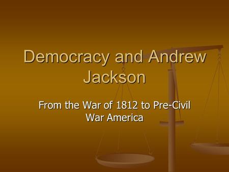 Democracy and Andrew Jackson From the War of 1812 to Pre-Civil War America.