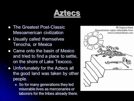 Aztecs The Greatest Post-Classic Mesoamerican civilization The Greatest Post-Classic Mesoamerican civilization Usually called themselves Tenocha, or Mexica.