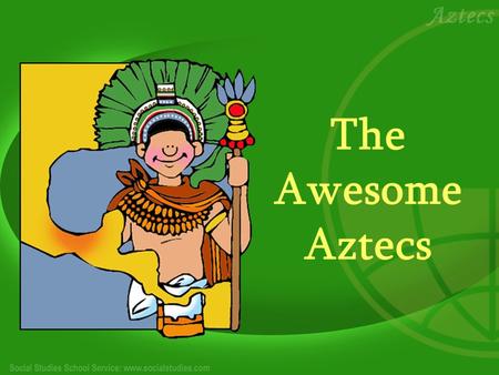 The Awesome Aztecs.
