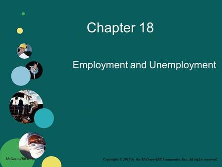 Copyright © 2010 by the McGraw-Hill Companies, Inc. All rights reserved. McGraw-Hill/Irwin Chapter 18 Employment and Unemployment.