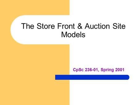 The Store Front & Auction Site Models CpSc 236-01, Spring 2001.