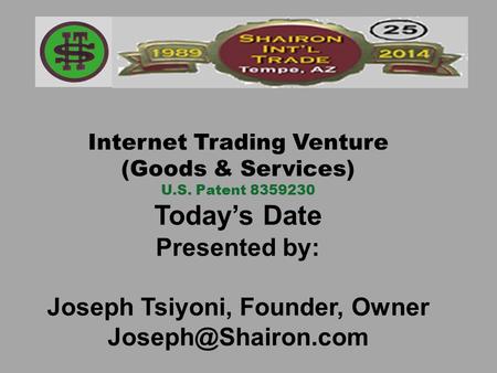 Internet Trading Venture (Goods & Services) U.S. Patent 8359230 Today’s Date Presented by: Joseph Tsiyoni, Founder, Owner