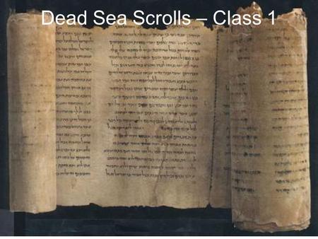 Dead Sea Scrolls – Class 1. “The greatest manuscript discovery of modern times.” - William Foxwell Albright.