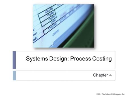 © 2010 The McGraw-Hill Companies, Inc. Systems Design: Process Costing Chapter 4.