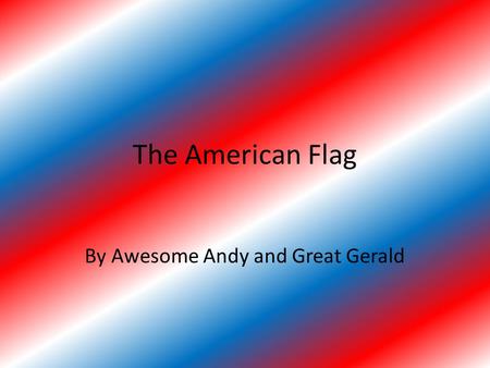 The American Flag By Awesome Andy and Great Gerald.